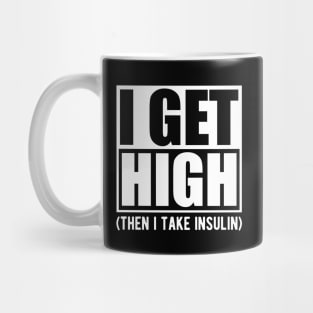 Diabetes - I get high then I take insulin w Mug